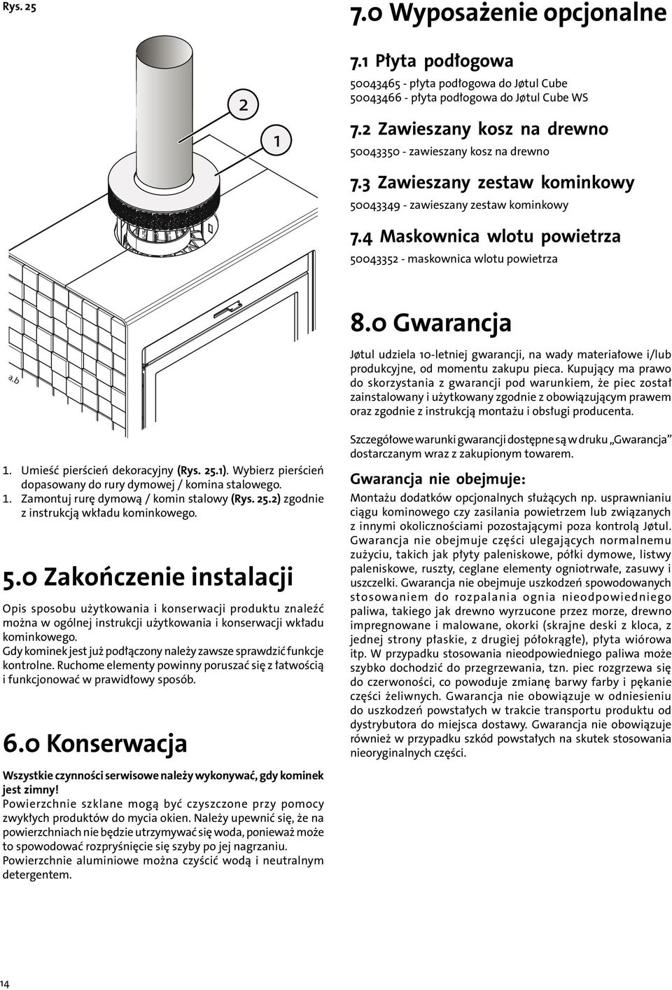 4 Maskownica wlotu powietrza 5004335 - maskownica wlotu powietrza 8.0 Gwarancja Jøtul udziela 0-letniej gwarancji, na wady materiałowe i/lub produkcyjne, od momentu zakupu pieca.