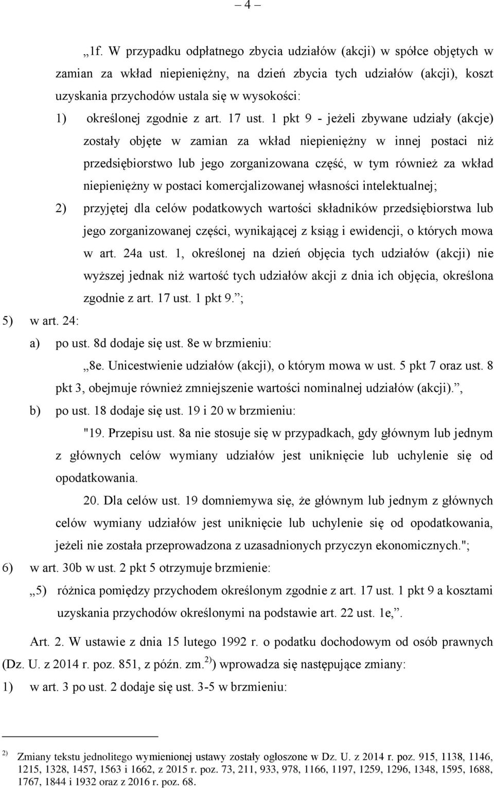 1 pkt 9 - jeżeli zbywane udziały (akcje) zostały objęte w zamian za wkład niepieniężny w innej postaci niż przedsiębiorstwo lub jego zorganizowana część, w tym również za wkład niepieniężny w postaci