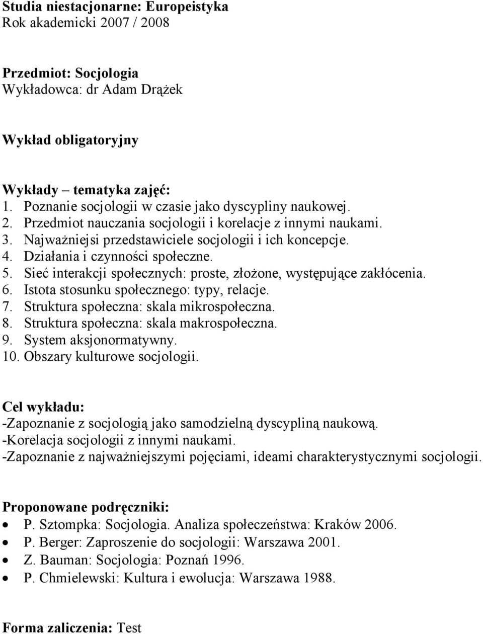 Istota stosunku społecznego: typy, relacje. 7. Struktura społeczna: skala mikrospołeczna. 8. Struktura społeczna: skala makrospołeczna. 9. System aksjonormatywny. 10. Obszary kulturowe socjologii.