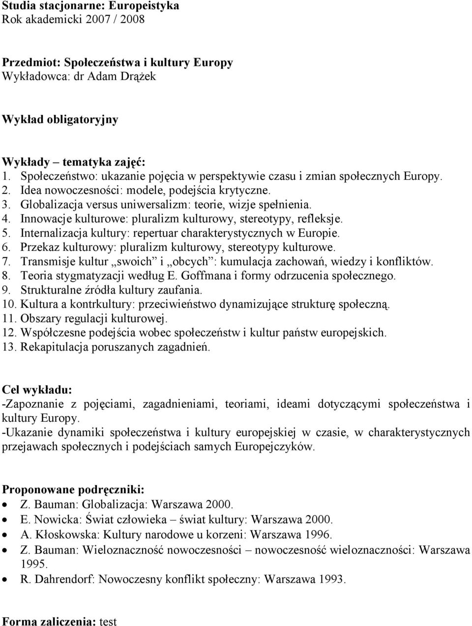 Internalizacja kultury: repertuar charakterystycznych w Europie. 6. Przekaz kulturowy: pluralizm kulturowy, stereotypy kulturowe. 7.