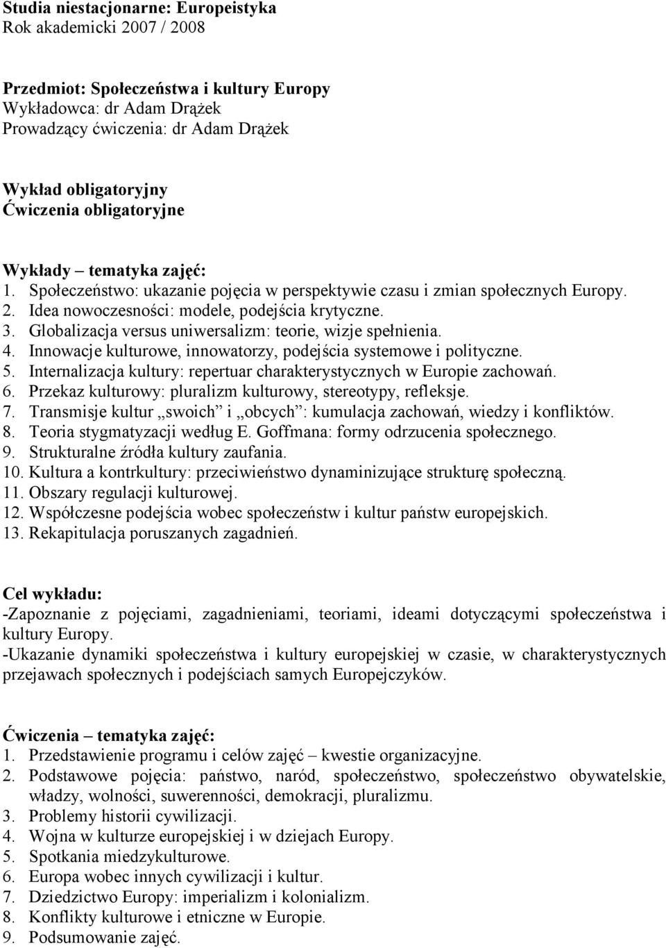 Innowacje kulturowe, innowatorzy, podejścia systemowe i polityczne. 5. Internalizacja kultury: repertuar charakterystycznych w Europie zachowań. 6.