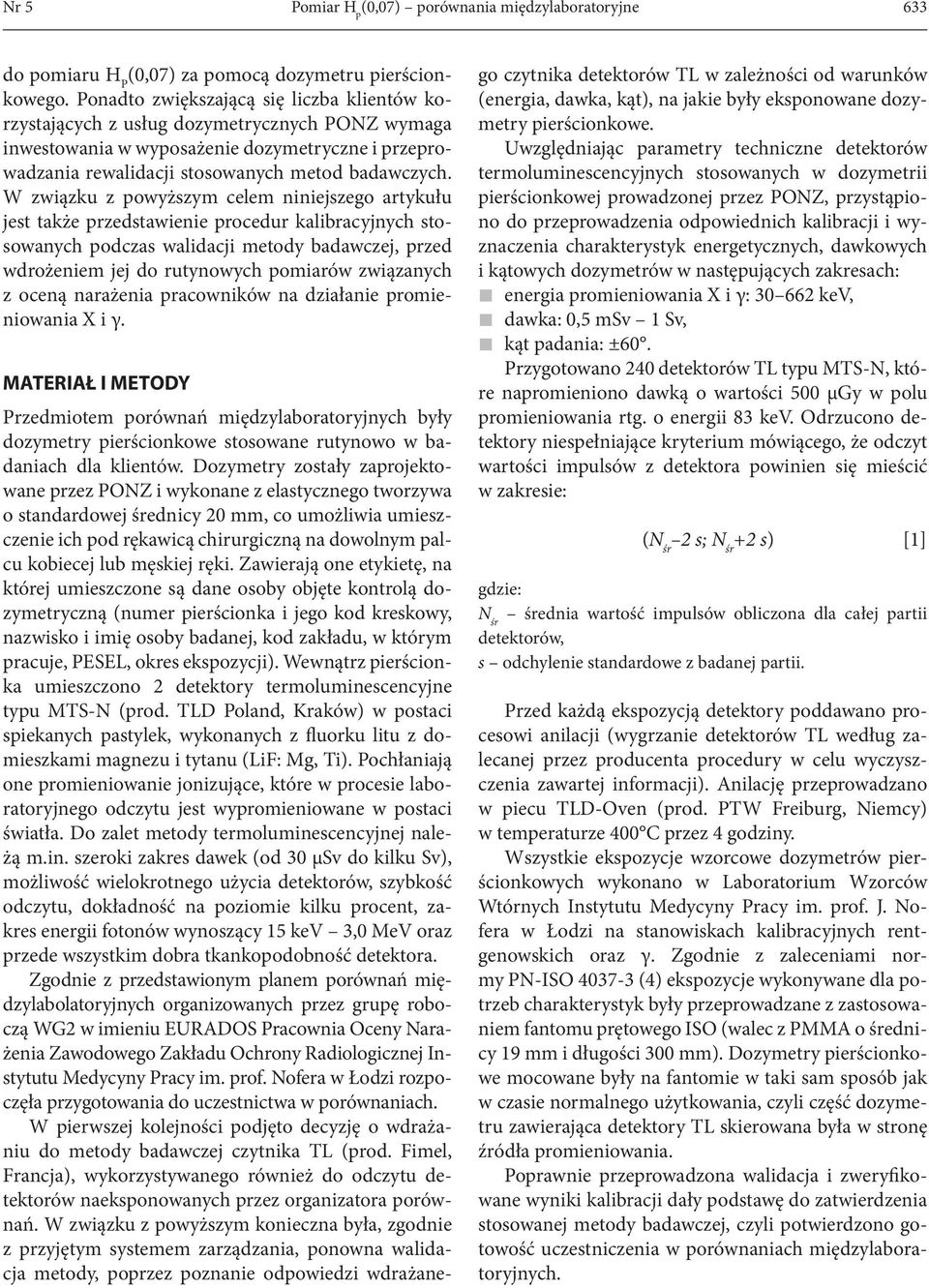 W związku z powyższym celem niniejszego artykułu jest także przedstawienie procedur kalibracyjnych stosowanych podczas walidacji metody badawczej, przed wdrożeniem jej do rutynowych pomiarów