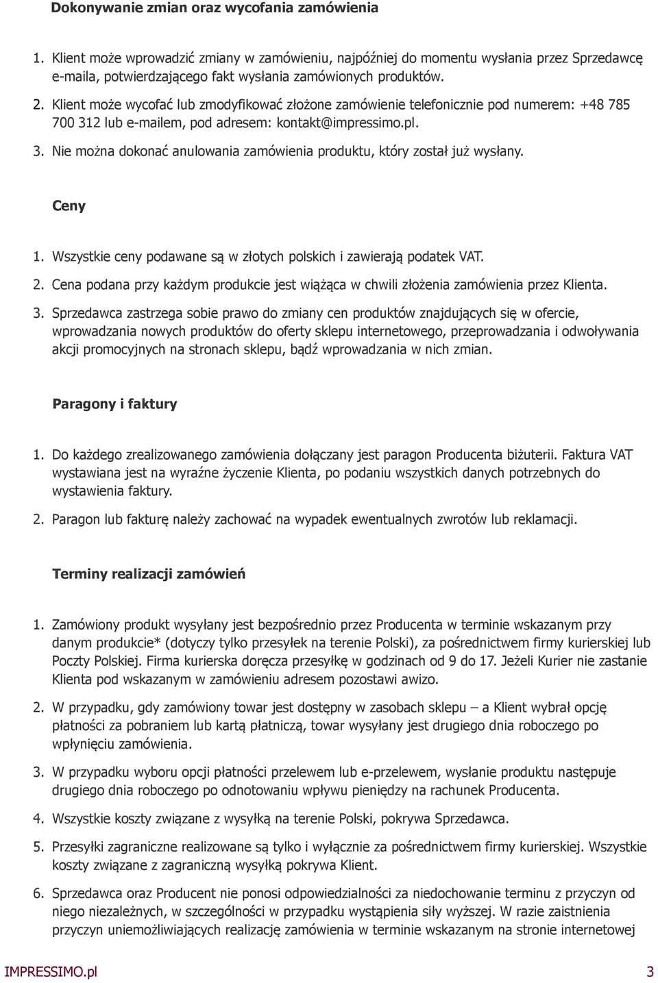 Klient może wycofać lub zmodyfikować złożone zamówienie telefonicznie pod numerem: +48 785 700 312 lub e-mailem, pod adresem: kontakt@impressimo.pl. 3. Nie można dokonać anulowania zamówienia produktu, który został już wysłany.