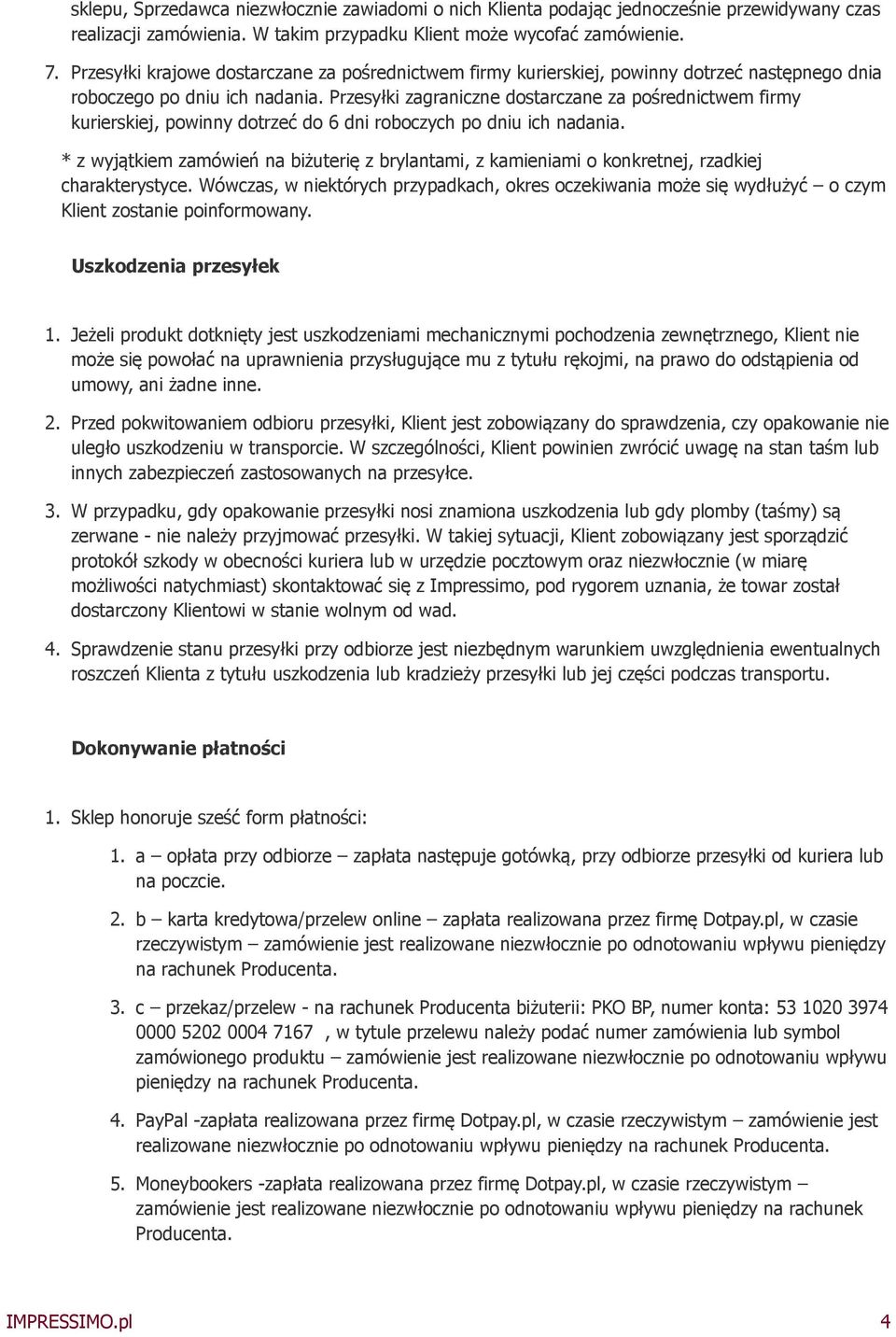 Przesyłki zagraniczne dostarczane za pośrednictwem firmy kurierskiej, powinny dotrzeć do 6 dni roboczych po dniu ich nadania.