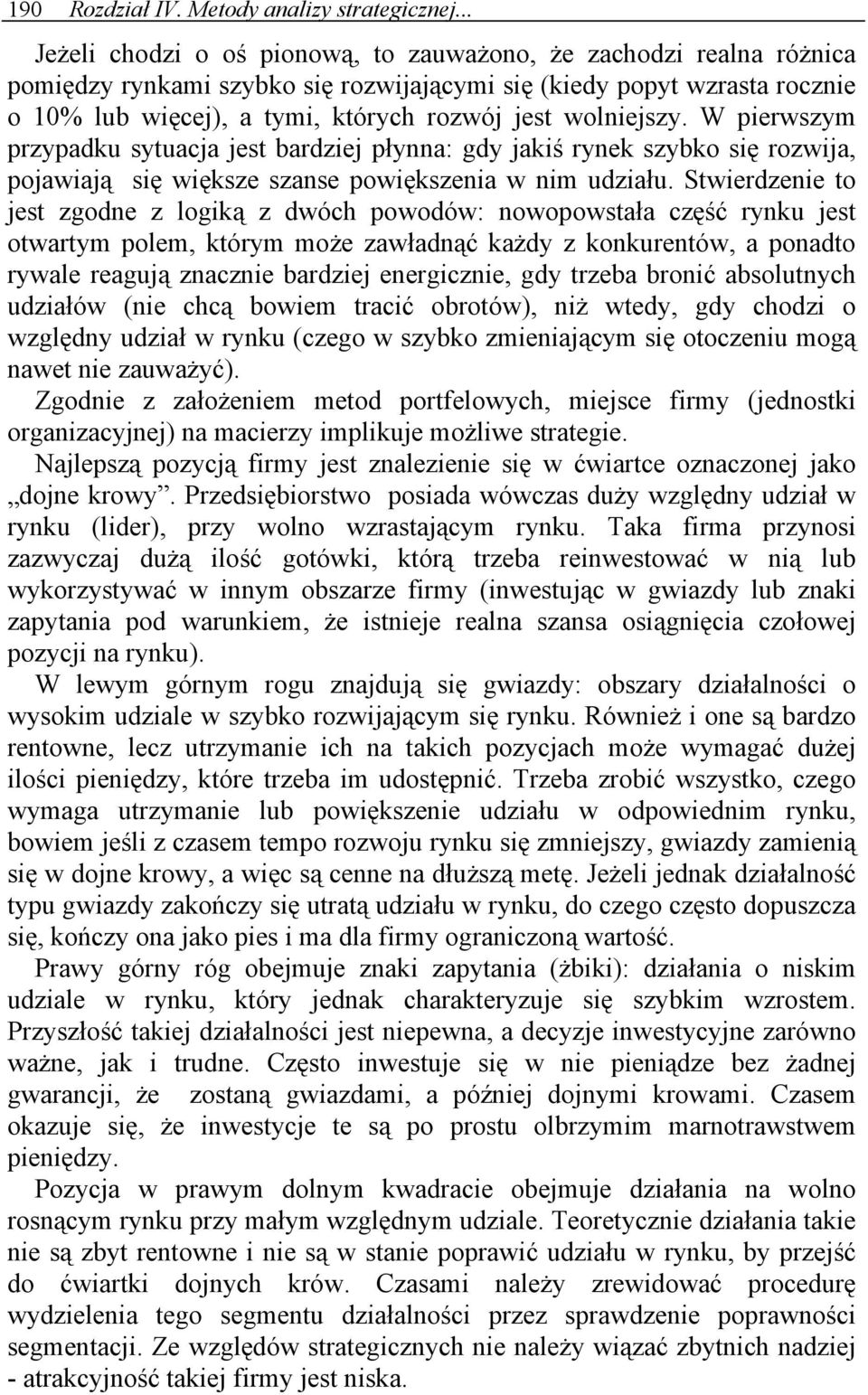 wolniejszy. W pierwszym przypadku sytuacja jest bardziej płynna: gdy jakiś rynek szybko się rozwija, pojawiają się większe szanse powiększenia w nim udziału.