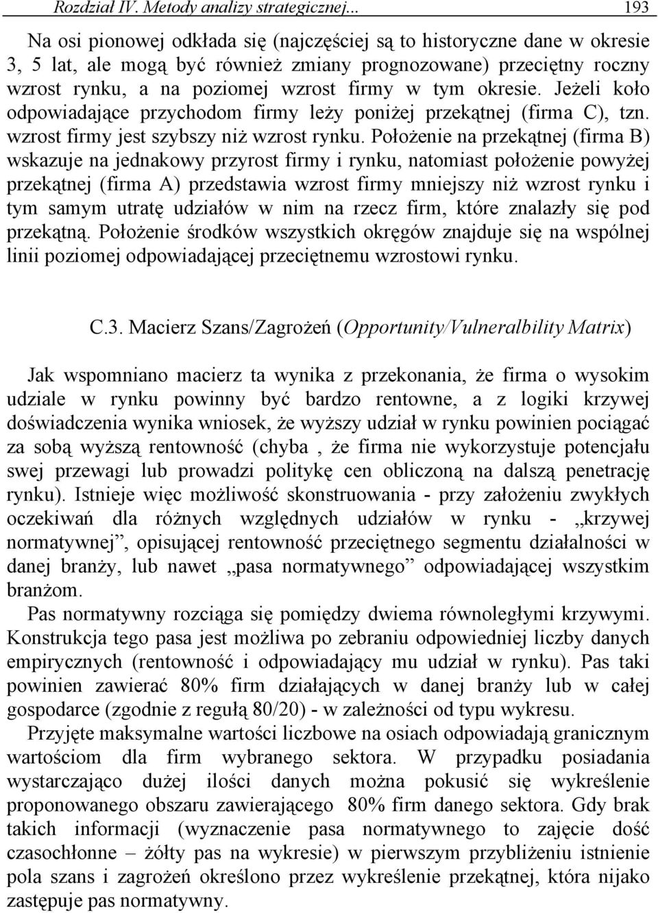 okresie. Jeżeli koło odpowiadające przychodom firmy leży poniżej przekątnej (firma C), tzn. wzrost firmy jest szybszy niż wzrost rynku.