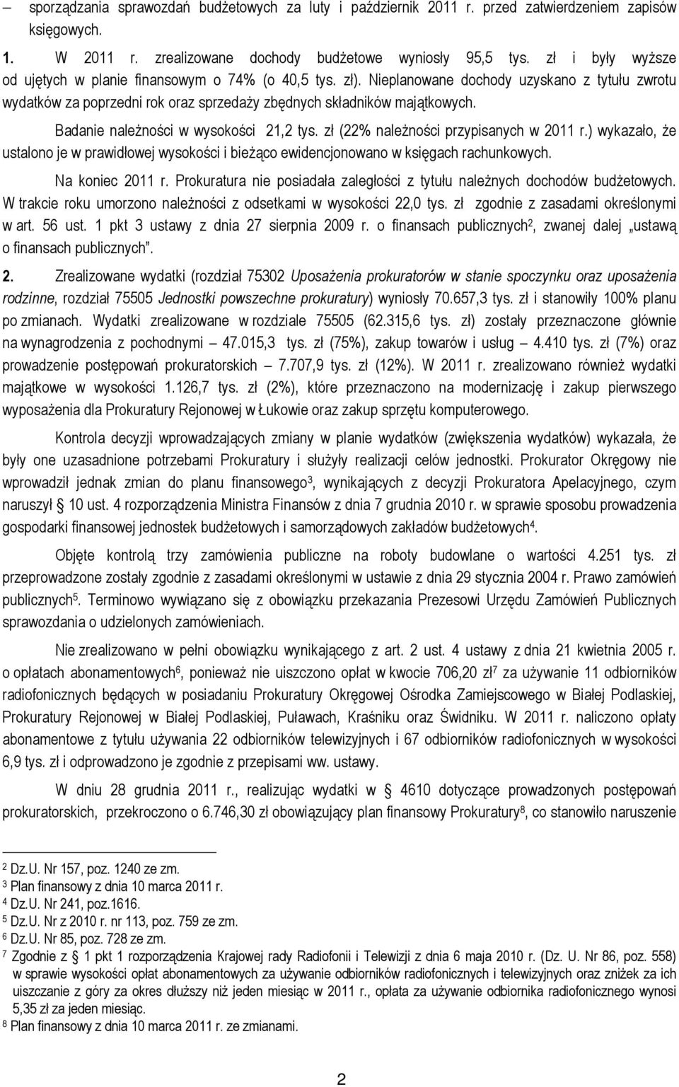 Badanie należności w wysokości 21,2 tys. zł (22% należności przypisanych w 2011 r.) wykazało, że ustalono je w prawidłowej wysokości i bieżąco ewidencjonowano w księgach rachunkowych.