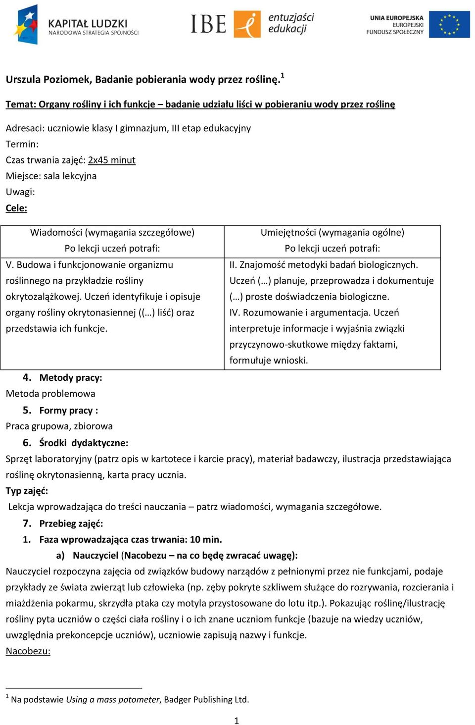 sala lekcyjna Uwagi: Cele: Wiadomości (wymagania szczegółowe) Umiejętności (wymagania ogólne) Po lekcji uczeń potrafi: Po lekcji uczeń potrafi: V. Budowa i funkcjonowanie organizmu II.