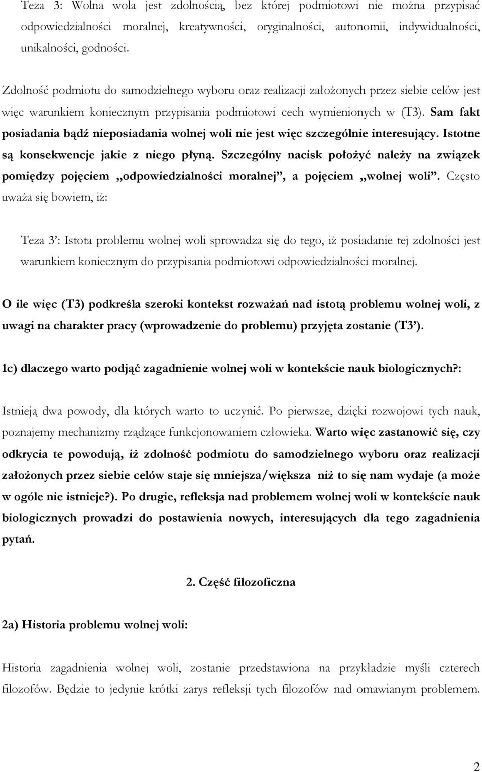 Sam fakt posiadania bądź nieposiadania wolnej woli nie jest więc szczególnie interesujący. Istotne są konsekwencje jakie z niego płyną.