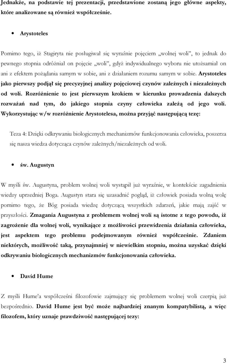 efektem poŝądania samym w sobie, ani z działaniem rozumu samym w sobie. Arystoteles jako pierwszy podjął się precyzyjnej analizy pojęciowej czynów zaleŝnych i niezaleŝnych od woli.