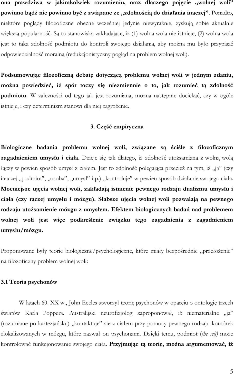 Są to stanowiska zakładające, iŝ (1) wolna wola nie istnieje, (2) wolna wola jest to taka zdolność podmiotu do kontroli swojego działania, aby moŝna mu było przypisać odpowiedzialność moralną