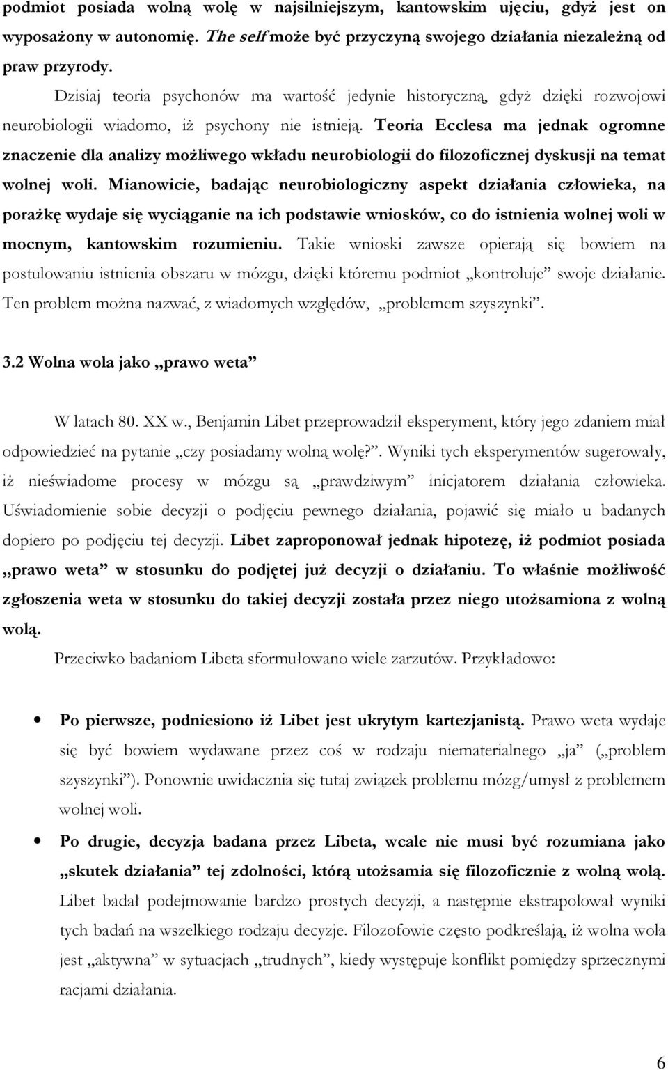 Teoria Ecclesa ma jednak ogromne znaczenie dla analizy moŝliwego wkładu neurobiologii do filozoficznej dyskusji na temat wolnej woli.