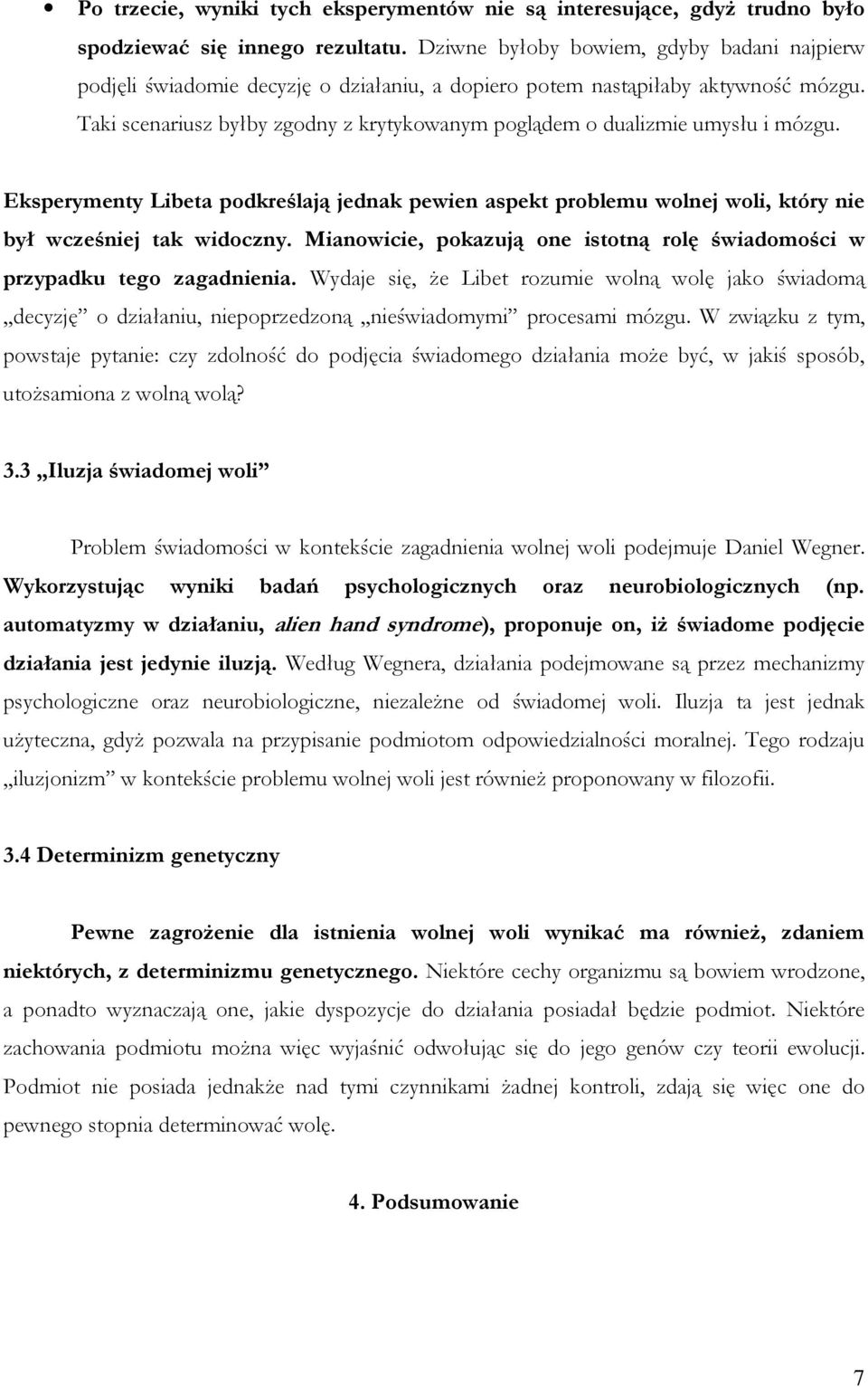 Taki scenariusz byłby zgodny z krytykowanym poglądem o dualizmie umysłu i mózgu. Eksperymenty Libeta podkreślają jednak pewien aspekt problemu wolnej woli, który nie był wcześniej tak widoczny.