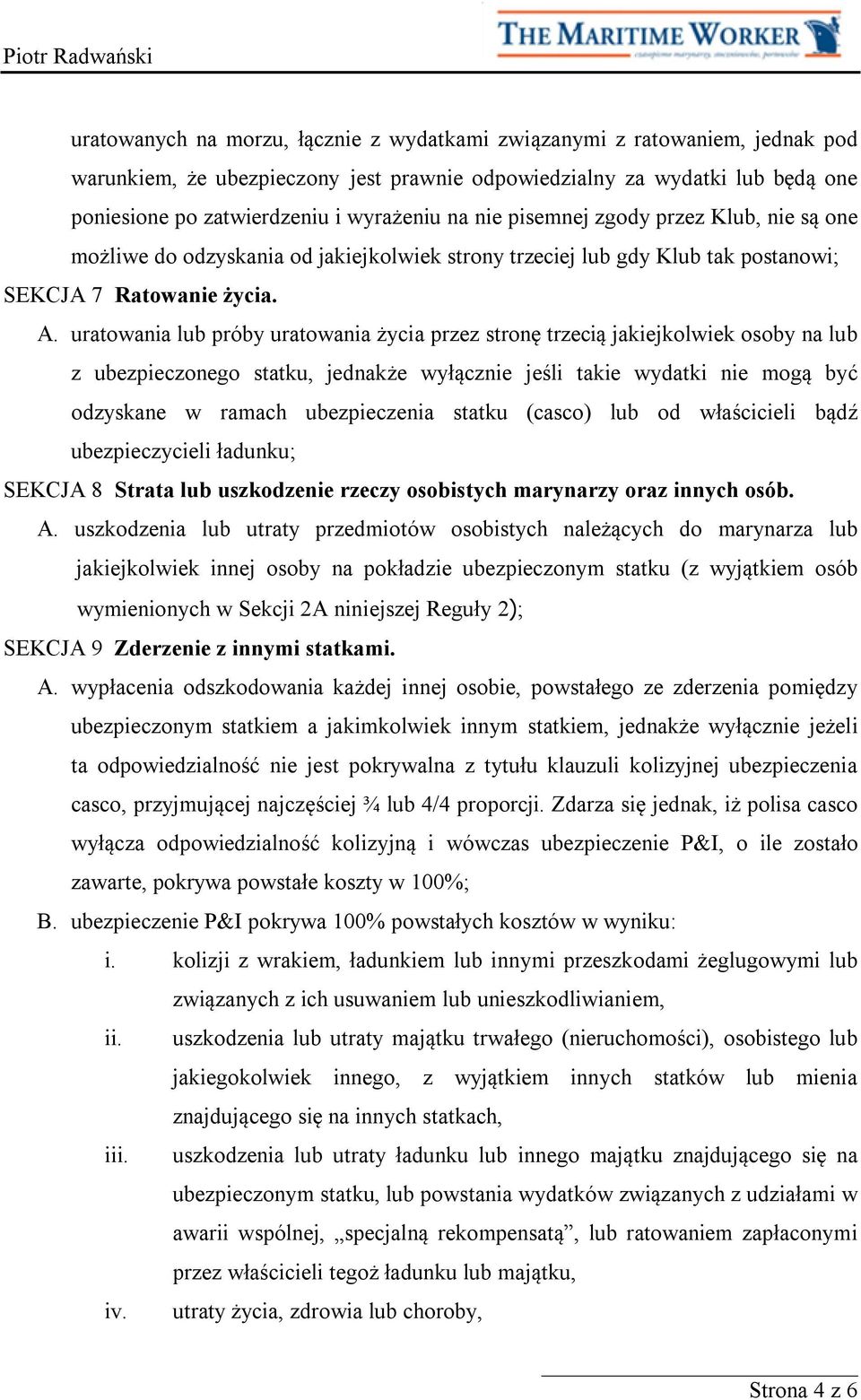 uratowania lub próby uratowania życia przez stronę trzecią jakiejkolwiek osoby na lub z ubezpieczonego statku, jednakże wyłącznie jeśli takie wydatki nie mogą być odzyskane w ramach ubezpieczenia