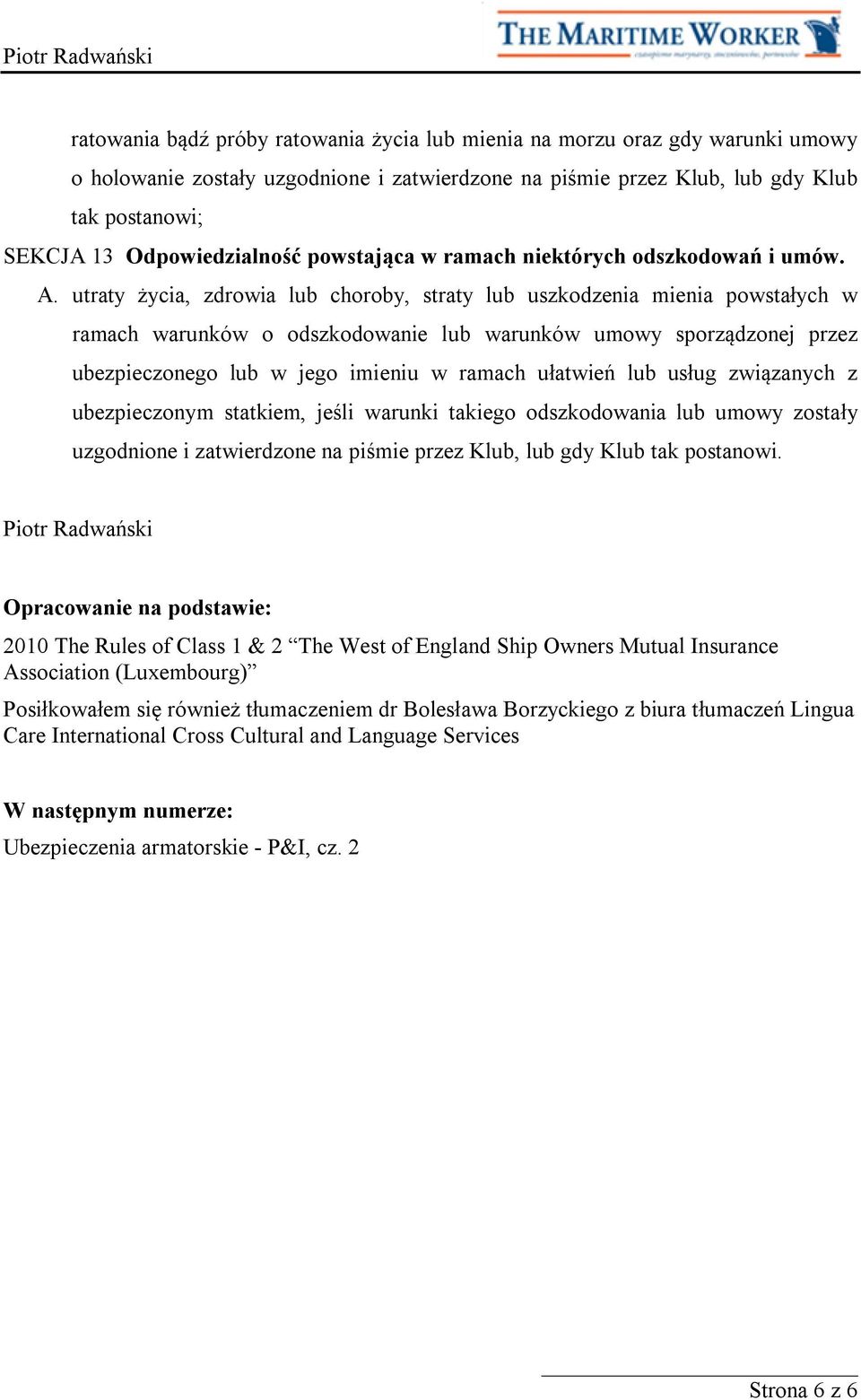 utraty życia, zdrowia lub choroby, straty lub uszkodzenia mienia powstałych w ramach warunków o odszkodowanie lub warunków umowy sporządzonej przez ubezpieczonego lub w jego imieniu w ramach ułatwień