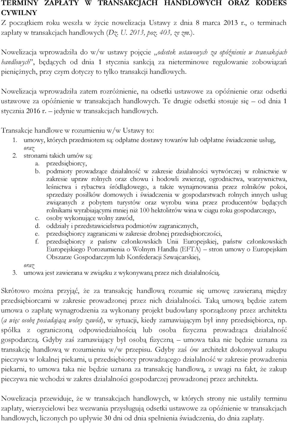 Nowelizacja wprowadziła do w/w ustawy pojęcie odsetek ustawowych za opóźnienie w transakcjach handlowych, będących od dnia 1 stycznia sankcją za nieterminowe regulowanie zobowiązań pieniężnych, przy