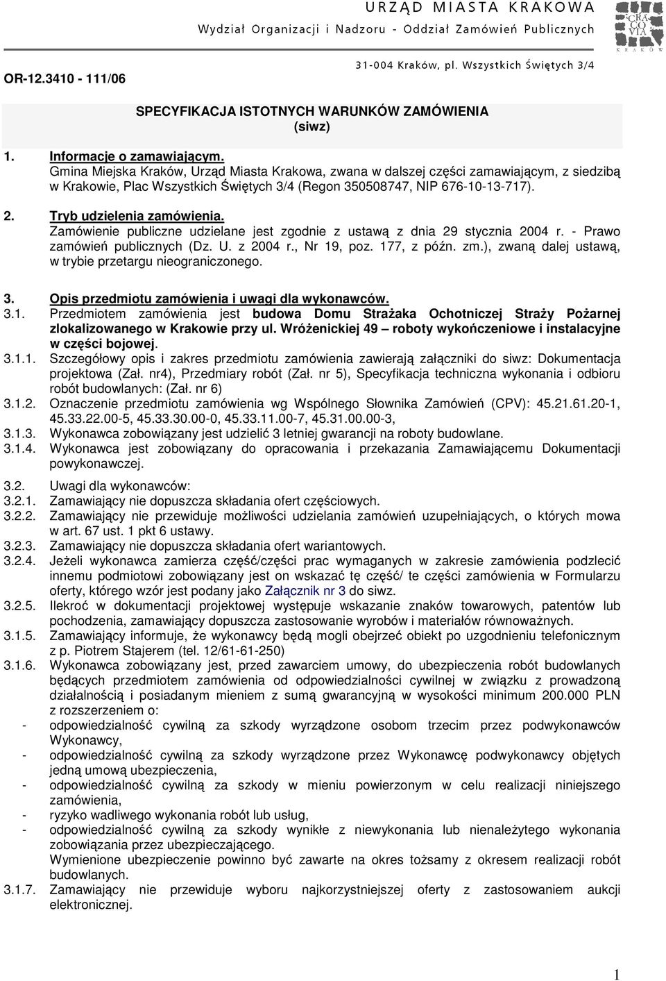 Tryb udzielenia zamówienia. Zamówienie publiczne udzielane jest zgodnie z ustawą z dnia 29 stycznia 2004 r. - Prawo zamówień publicznych (Dz. U. z 2004 r., Nr 19, poz. 177, z późn. zm.