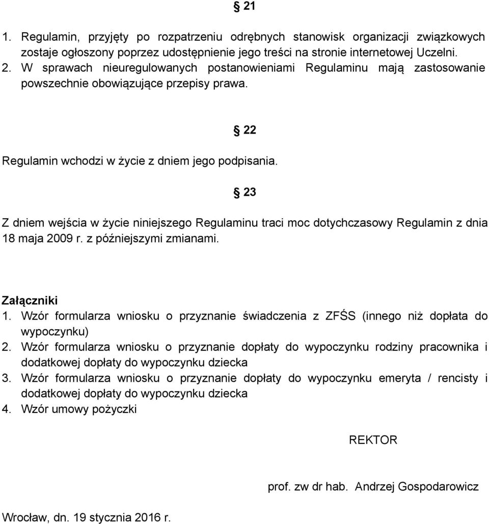 23 Z dniem wejścia w życie niniejszego Regulaminu traci moc dotychczasowy Regulamin z dnia 18 maja 2009 r. z późniejszymi zmianami. Załączniki 1.