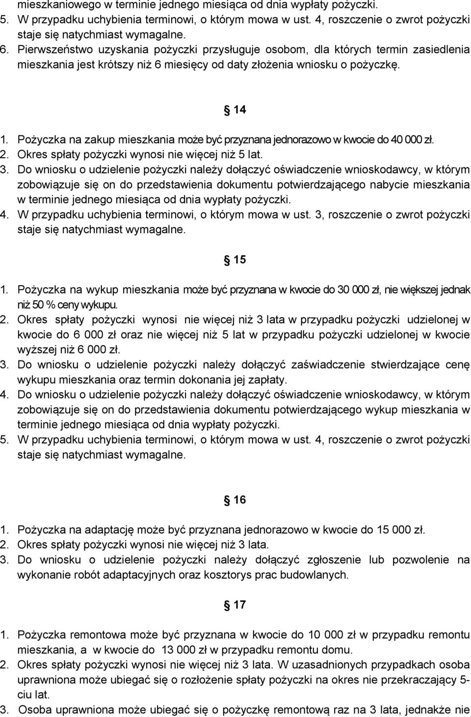 Pożyczka na zakup mieszkania może być przyznana jednorazowo w kwocie do 40 000 zł. 2. Okres spłaty pożyczki wynosi nie więcej niż 5 lat. 3.