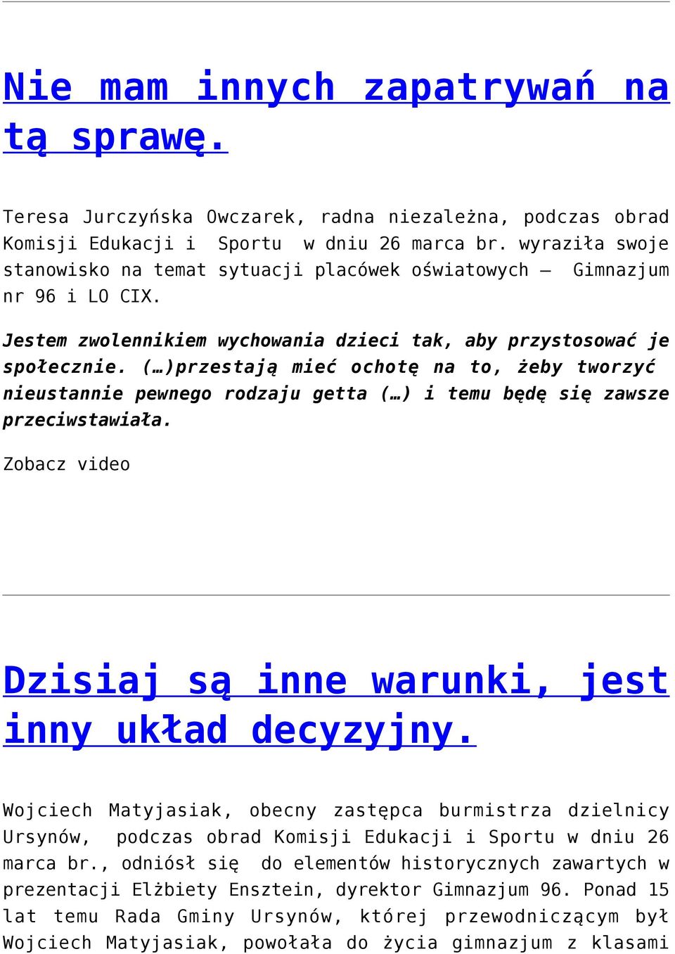 ( )przestają mieć ochotę na to, żeby tworzyć nieustannie pewnego rodzaju getta ( ) i temu będę się zawsze przeciwstawiała. Zobacz video Dzisiaj są inne warunki, jest inny układ decyzyjny.