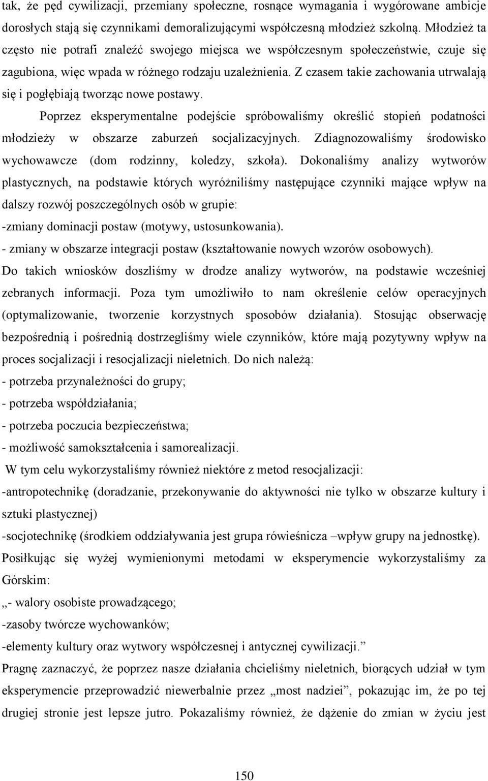 Z czasem takie zachowania utrwalają się i pogłębiają tworząc nowe postawy. Poprzez eksperymentalne podejście spróbowaliśmy określić stopień podatności młodzieży w obszarze zaburzeń socjalizacyjnych.