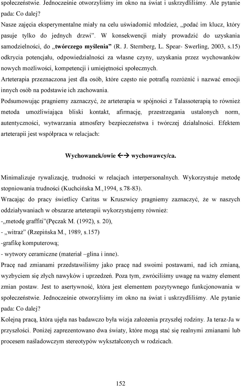 W konsekwencji miały prowadzić do uzyskania samodzielności, do twórczego myślenia (R. J. Sternberg, L. Spear- Swerling, 2003, s.