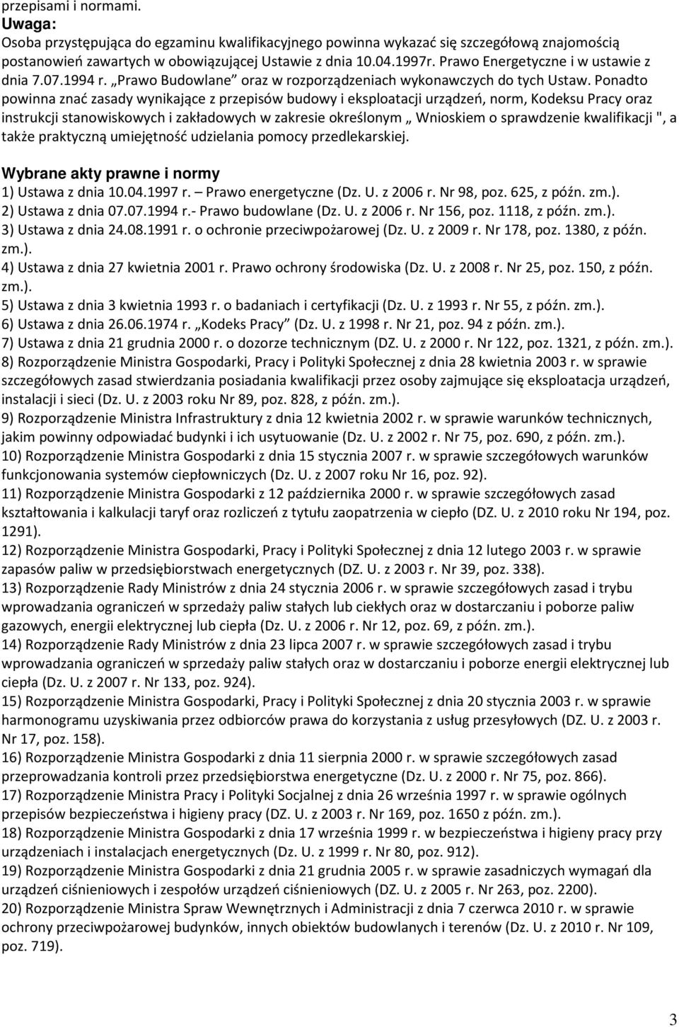 Ponadto powinna znać zasady wynikające z przepisów budowy i eksploatacji urządzeń, norm, Kodeksu Pracy oraz instrukcji stanowiskowych i zakładowych w zakresie określonym Wnioskiem o sprawdzenie