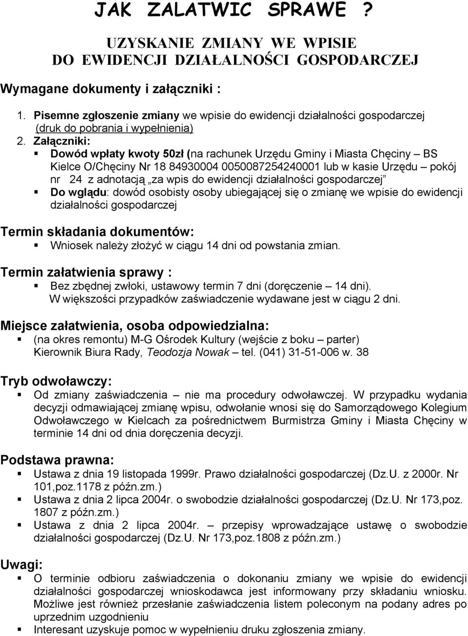 Załączniki: Dowód wpłaty kwoty 50zł (na rachunek Urzędu Gminy i Miasta Chęciny BS Kielce O/Chęciny Nr 18 84930004 0050087254240001 lub w kasie Urzędu pokój nr 24 z adnotacją za wpis do ewidencji