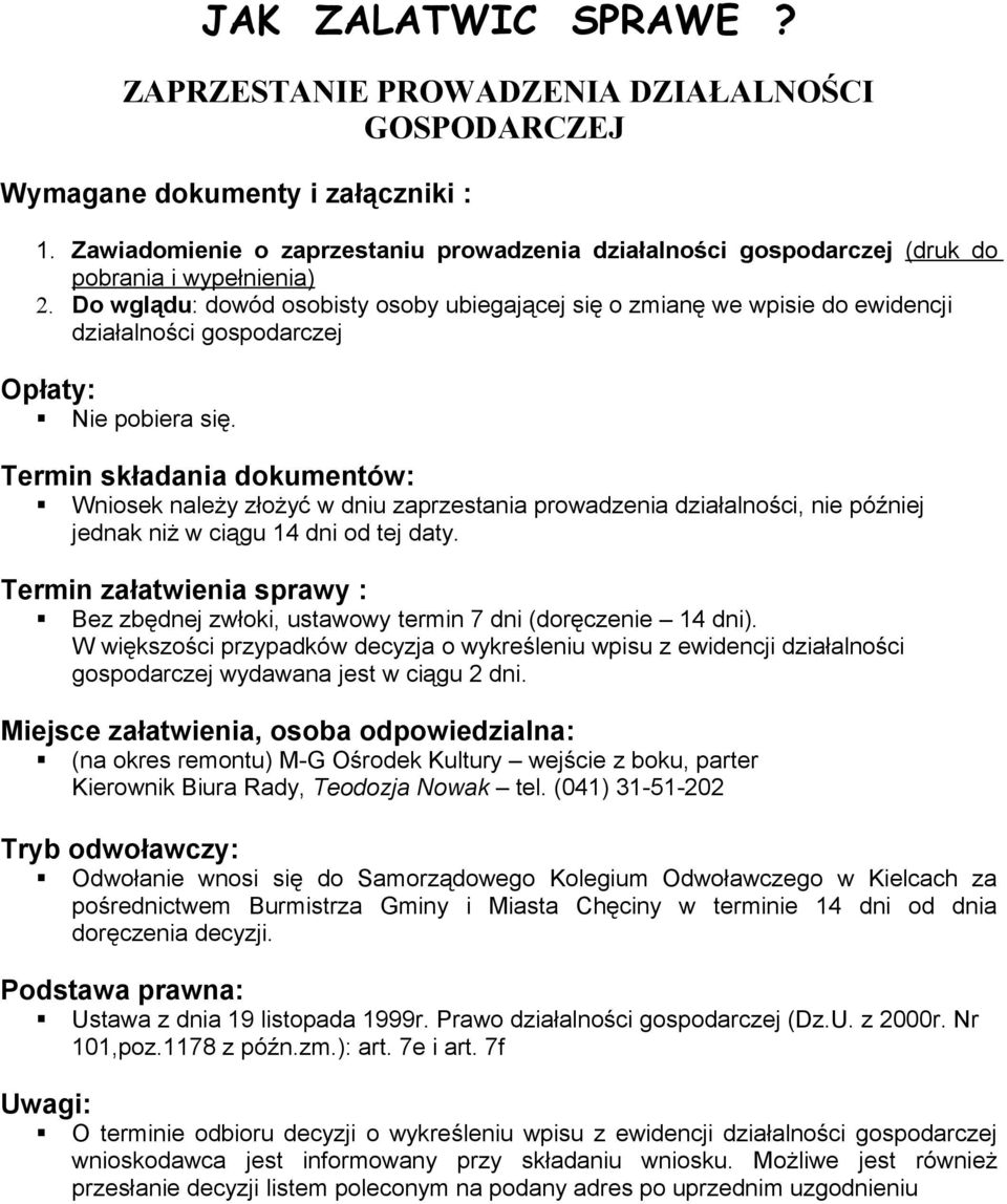 Do wglądu: dowód osobisty osoby ubiegającej się o zmianę we wpisie do ewidencji działalności gospodarczej Opłaty: Nie pobiera się.