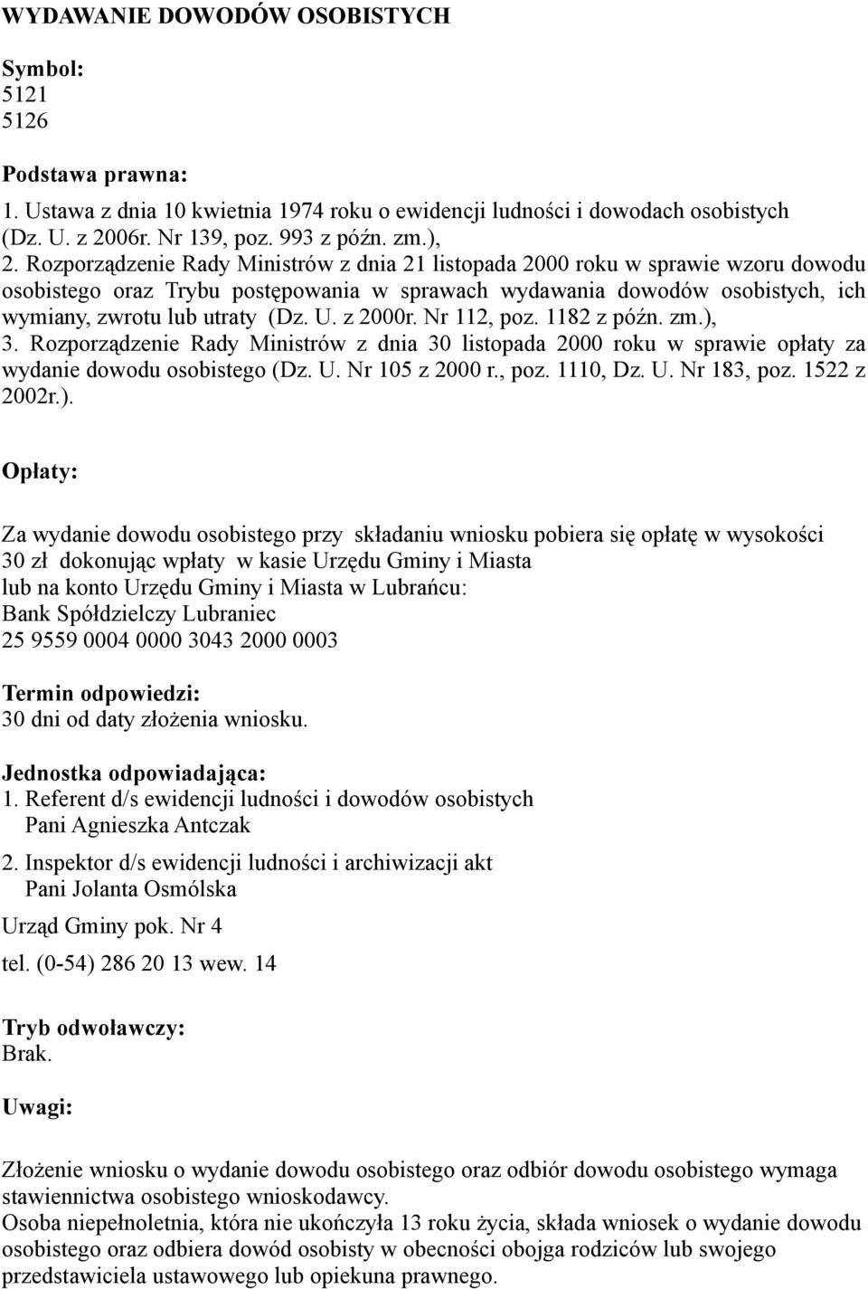 z 2000r. Nr 112, poz. 1182 z późn. zm.), 3. Rozporządzenie Rady Ministrów z dnia 30 listopada 2000 roku w sprawie opłaty za wydanie dowodu osobistego (Dz. U. Nr 105 z 2000 r., poz. 1110, Dz. U. Nr 183, poz.