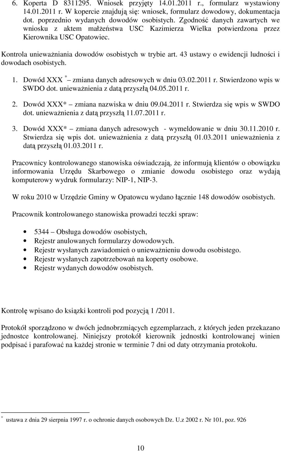 43 ustawy o ewidencji ludności i dowodach osobistych. 1. Dowód XXX * zmiana danych adresowych w dniu 03.02.2011 r. Stwierdzono wpis w SWDO dot. unieważnienia z datą przyszłą 04.05.2011 r. 2.