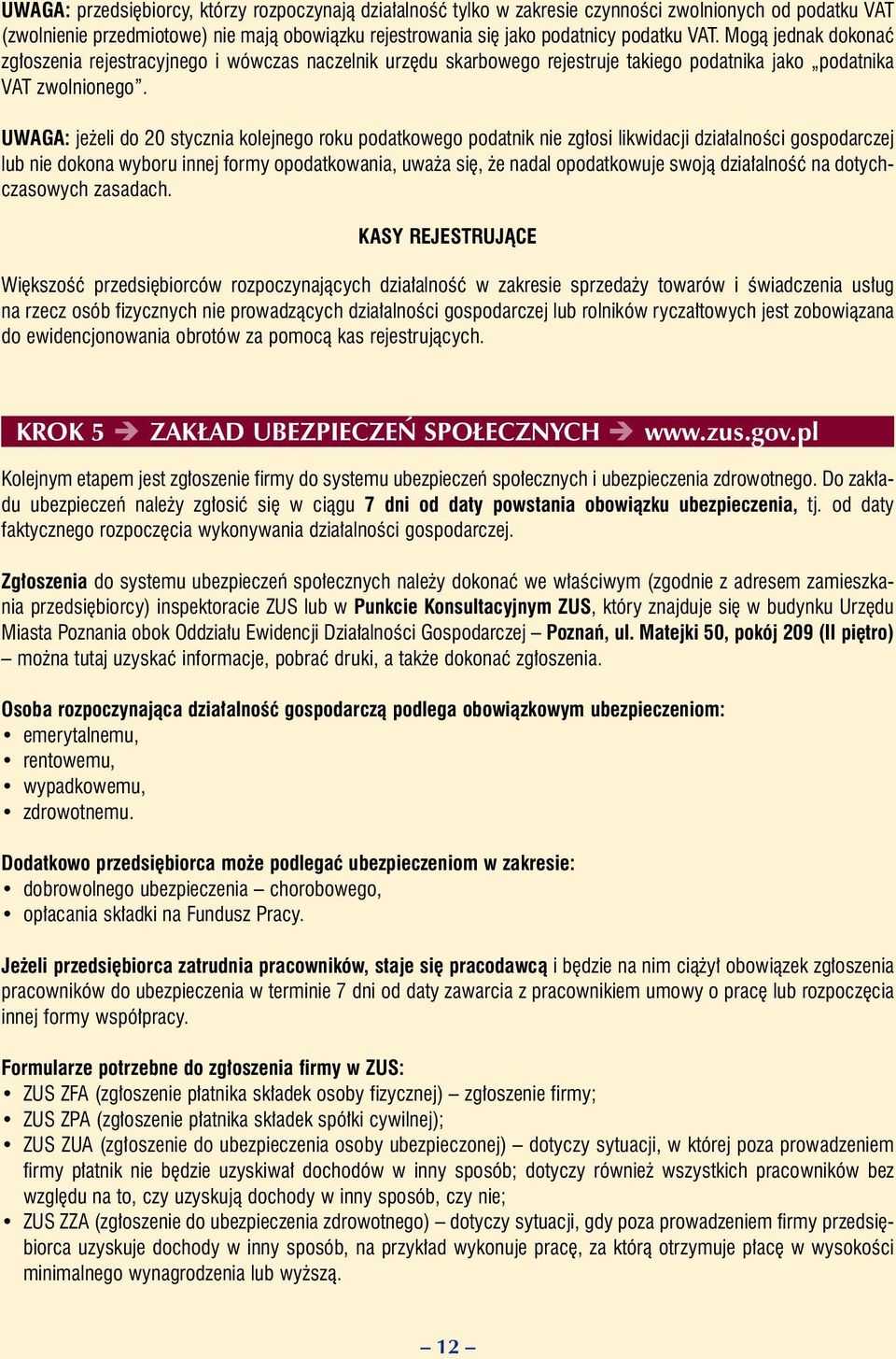 UWAGA: je eli do 20 stycznia kolejnego roku podatkowego podatnik nie zg osi likwidacji dzia alnoêci gospodarczej lub nie dokona wyboru innej formy opodatkowania, uwa a si, e nadal opodatkowuje swojà