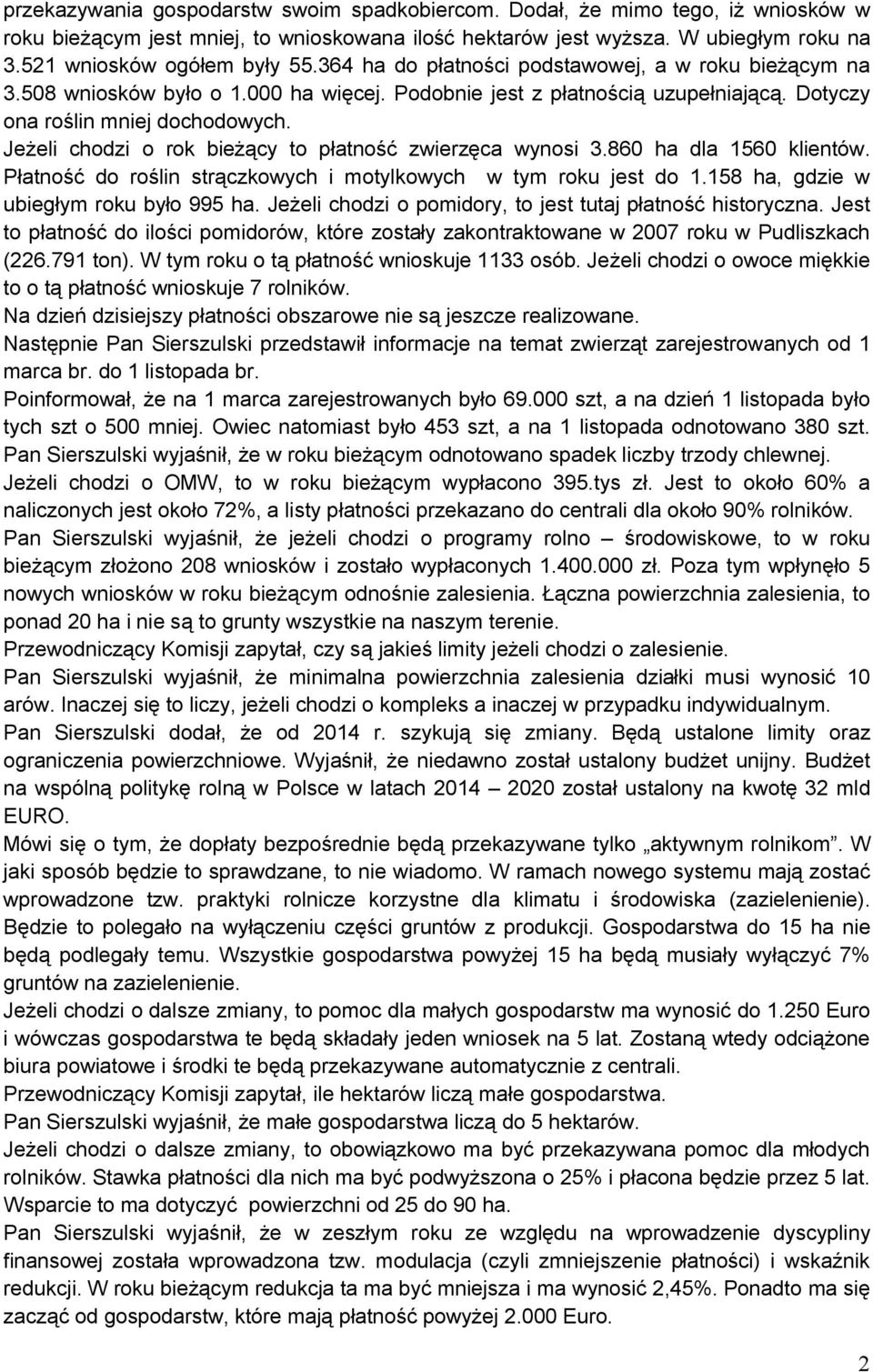 Jeżeli chodzi o rok bieżący to płatność zwierzęca wynosi 3.860 ha dla 1560 klientów. Płatność do roślin strączkowych i motylkowych w tym roku jest do 1.158 ha, gdzie w ubiegłym roku było 995 ha.