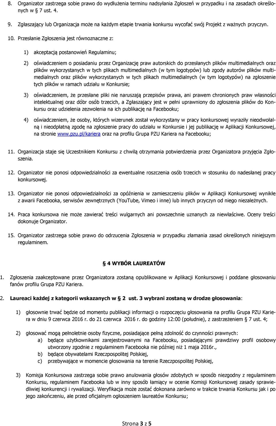 Przesłanie Zgłoszenia jest równoznaczne z: 1) akceptacją postanowień Regulaminu; 2) oświadczeniem o posiadaniu przez Organizację praw autorskich do przesłanych plików multimedialnych oraz plików