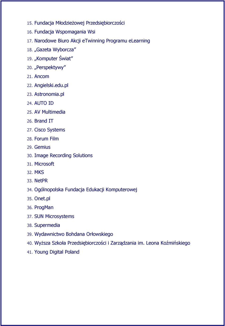 Forum Film 29. Gemius 30. Image Recording Solutions 31. Microsoft 32. MKS 33. NetPR 34. Ogólnopolska Fundacja Edukacji Komputerowej 35. Onet.pl 36.