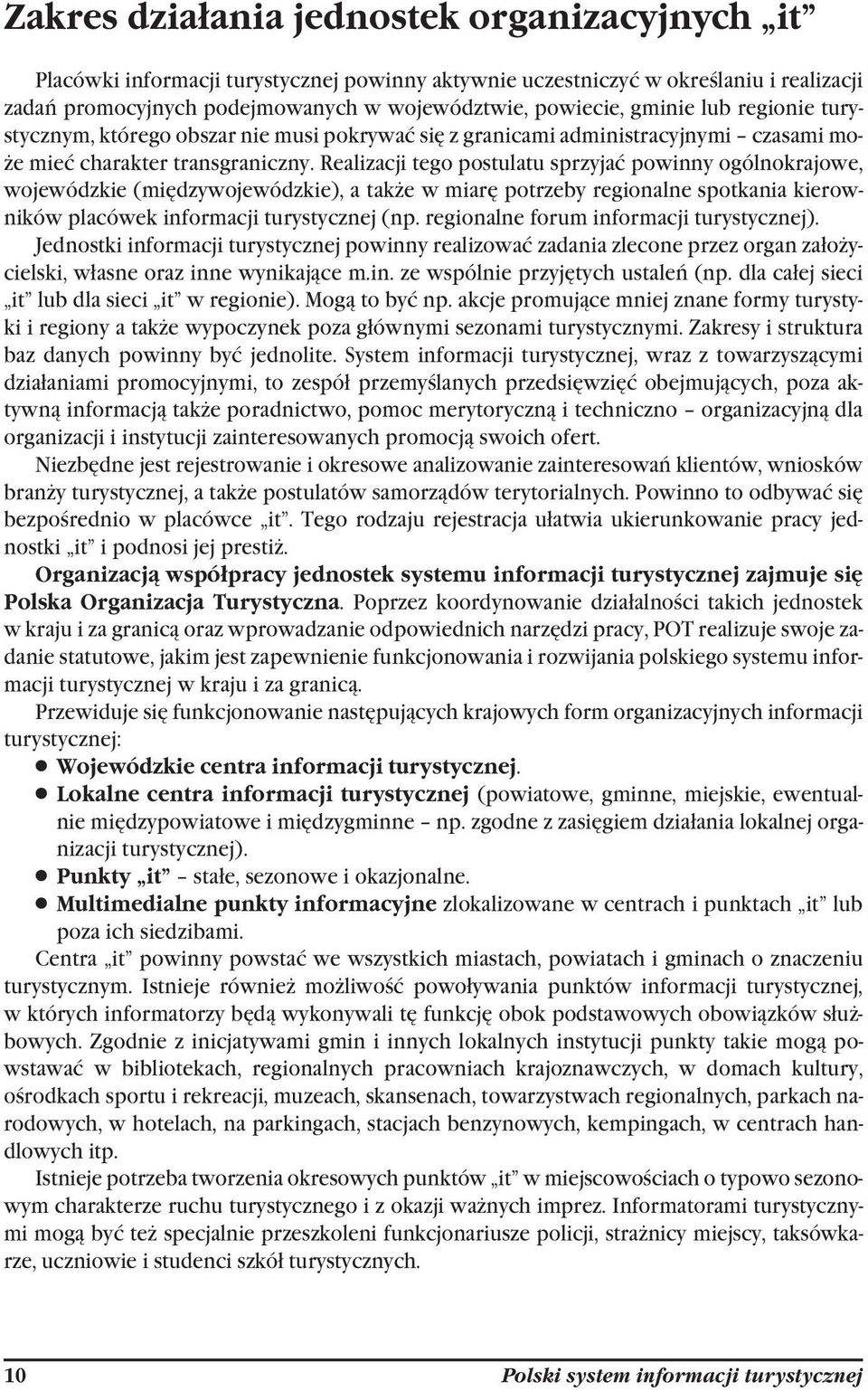 Realizacji tego postulatu sprzyjać powinny ogólnokrajowe, wojewódzkie (międzywojewódzkie), a także w miarę potrzeby regionalne spotkania kierowników placówek informacji turystycznej (np.