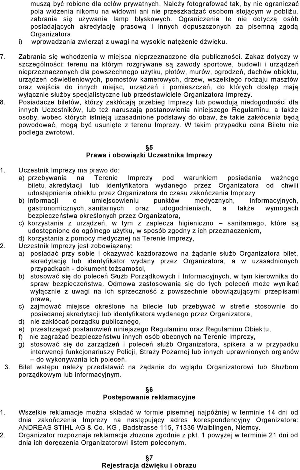 Ograniczenia te nie dotyczą osób posiadających akredytację prasową i innych dopuszczonych za pisemną zgodą Organizatora i) wprowadzania zwierząt z uwagi na wysokie natężenie dźwięku. 7.