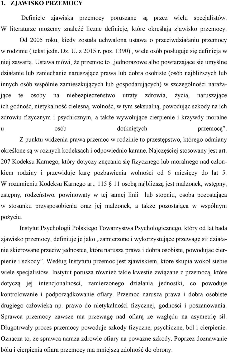 Ustawa mówi, że przemoc to jednorazowe albo powtarzające się umyślne działanie lub zaniechanie naruszające prawa lub dobra osobiste (osób najbliższych lub innych osób wspólnie zamieszkujących lub