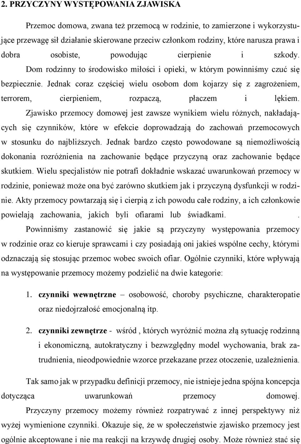 Jednak coraz częściej wielu osobom dom kojarzy się z zagrożeniem, terrorem, cierpieniem, rozpaczą, płaczem i lękiem.