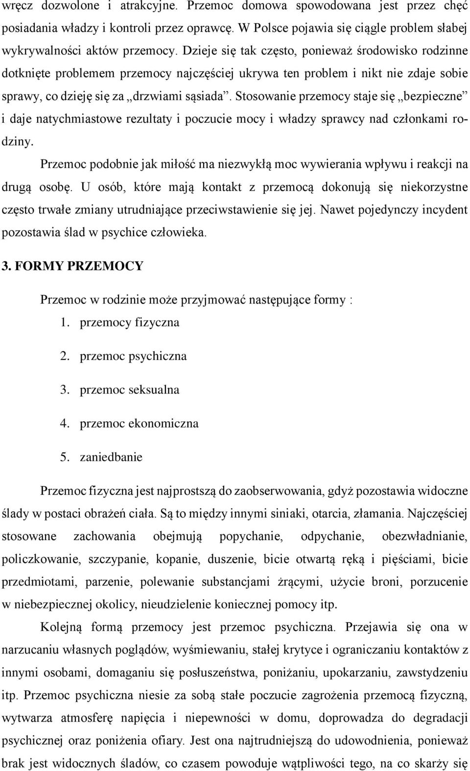 Stosowanie przemocy staje się bezpieczne i daje natychmiastowe rezultaty i poczucie mocy i władzy sprawcy nad członkami rodziny.