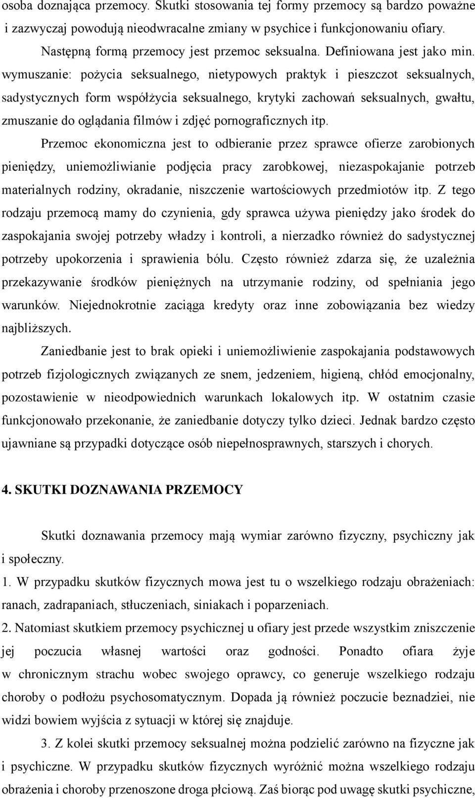 wymuszanie: pożycia seksualnego, nietypowych praktyk i pieszczot seksualnych, sadystycznych form współżycia seksualnego, krytyki zachowań seksualnych, gwałtu, zmuszanie do oglądania filmów i zdjęć