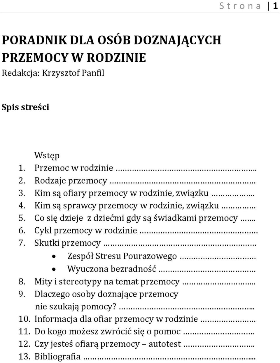 Cykl przemocy w rodzinie 7. Skutki przemocy Zespół Stresu Pourazowego Wyuczona bezradność 8. Mity i stereotypy na temat przemocy.. 9.