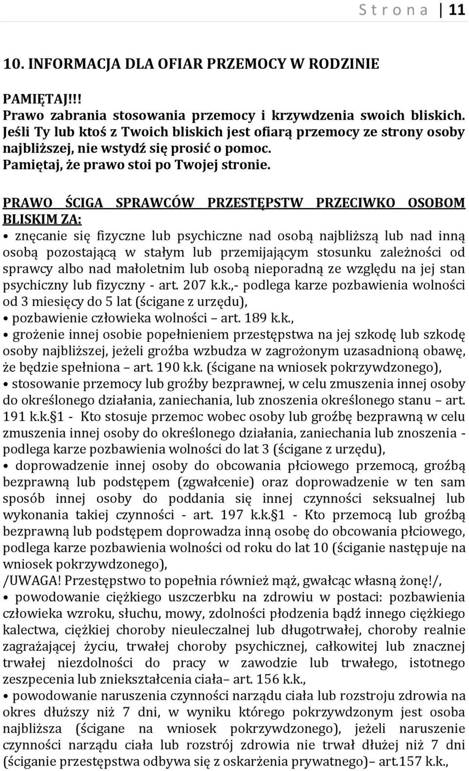 PRAWO ŚCIGA SPRAWCÓW PRZESTĘPSTW PRZECIWKO OSOBOM BLISKIM ZA: znęcanie się fizyczne lub psychiczne nad osobą najbliższą lub nad inną osobą pozostającą w stałym lub przemijającym stosunku zależności