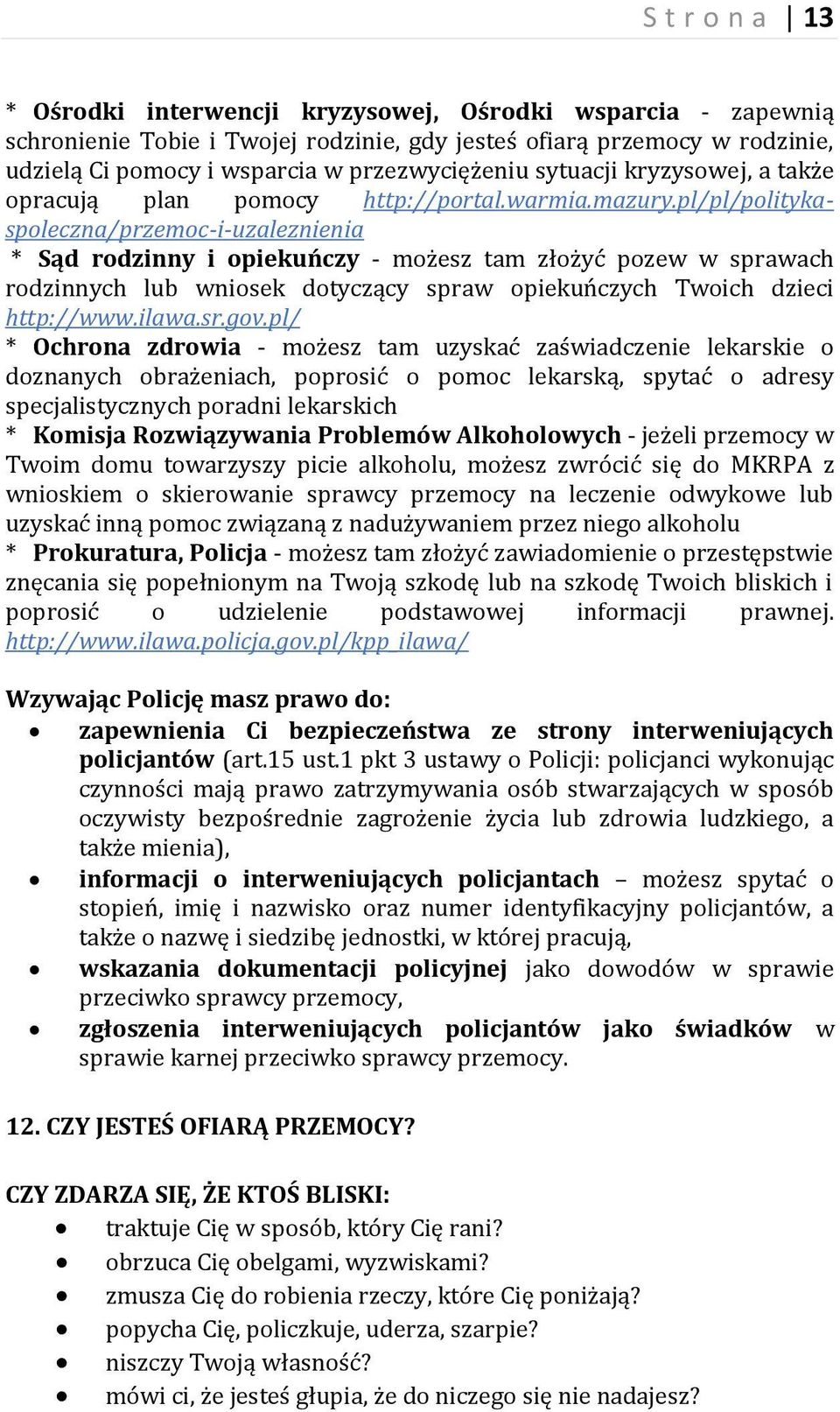 pl/pl/politykaspoleczna/przemoc-i-uzaleznienia * Sąd rodzinny i opiekuńczy - możesz tam złożyć pozew w sprawach rodzinnych lub wniosek dotyczący spraw opiekuńczych Twoich dzieci http://www.ilawa.sr.