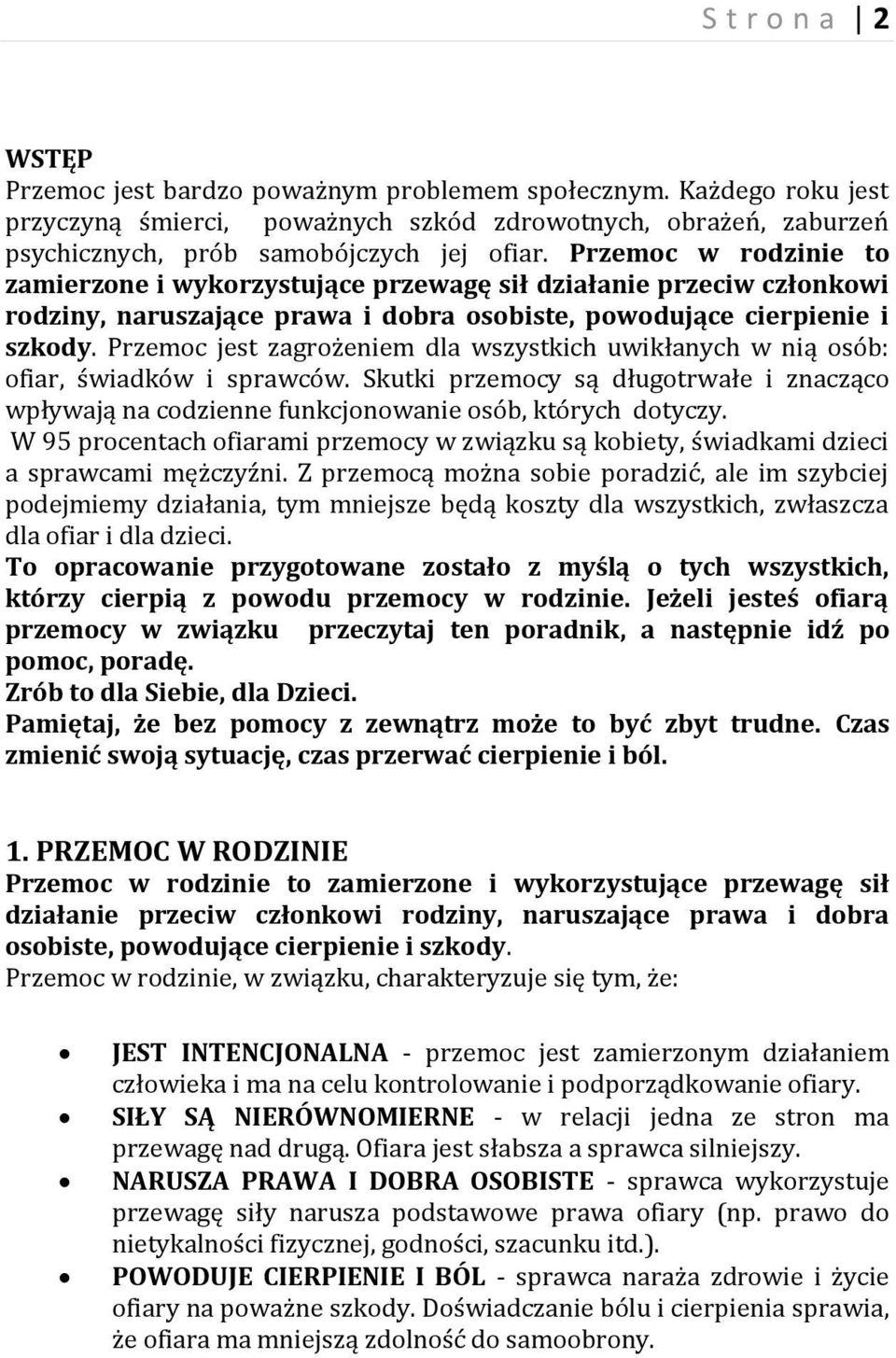 Przemoc jest zagrożeniem dla wszystkich uwikłanych w nią osób: ofiar, świadków i sprawców. Skutki przemocy są długotrwałe i znacząco wpływają na codzienne funkcjonowanie osób, których dotyczy.