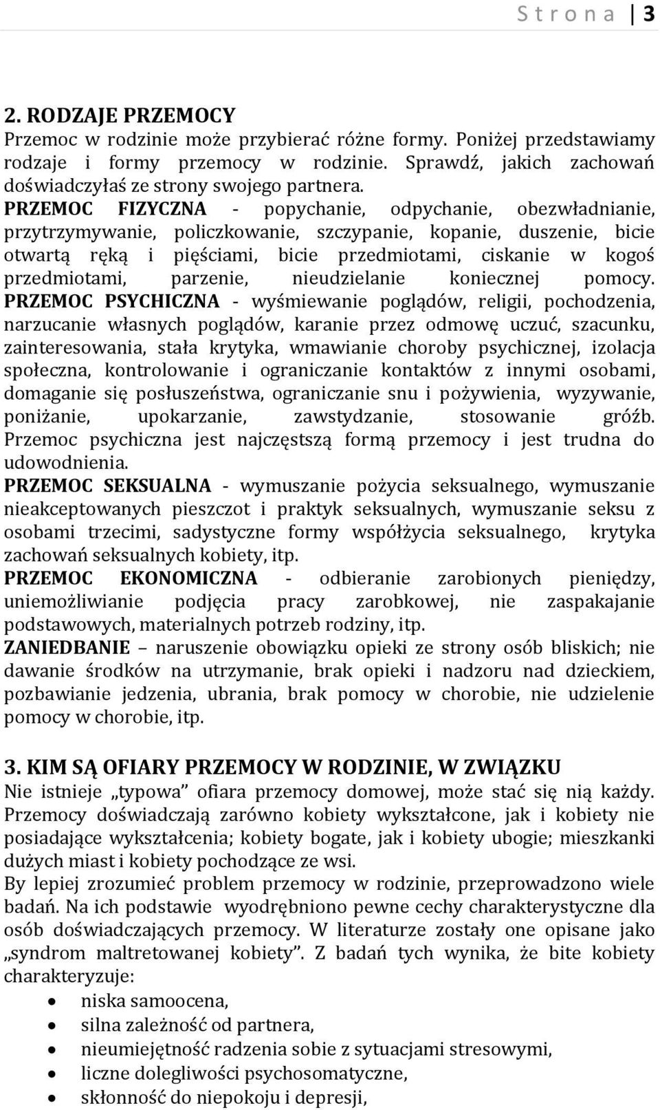 PRZEMOC FIZYCZNA - popychanie, odpychanie, obezwładnianie, przytrzymywanie, policzkowanie, szczypanie, kopanie, duszenie, bicie otwartą ręką i pięściami, bicie przedmiotami, ciskanie w kogoś