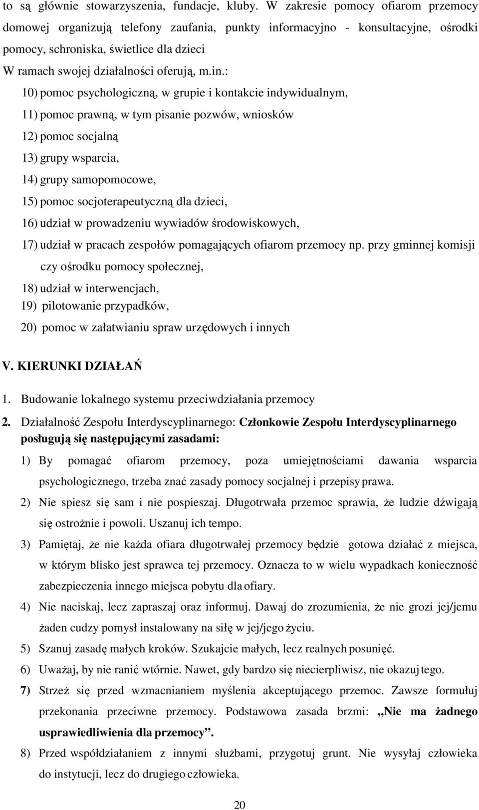 in.: 10) pomoc psychologiczną, w grupie i kontakcie indywidualnym, 11) pomoc prawną, w tym pisanie pozwów, wniosków 12) pomoc socjalną 13) grupy wsparcia, 14) grupy samopomocowe, 15) pomoc