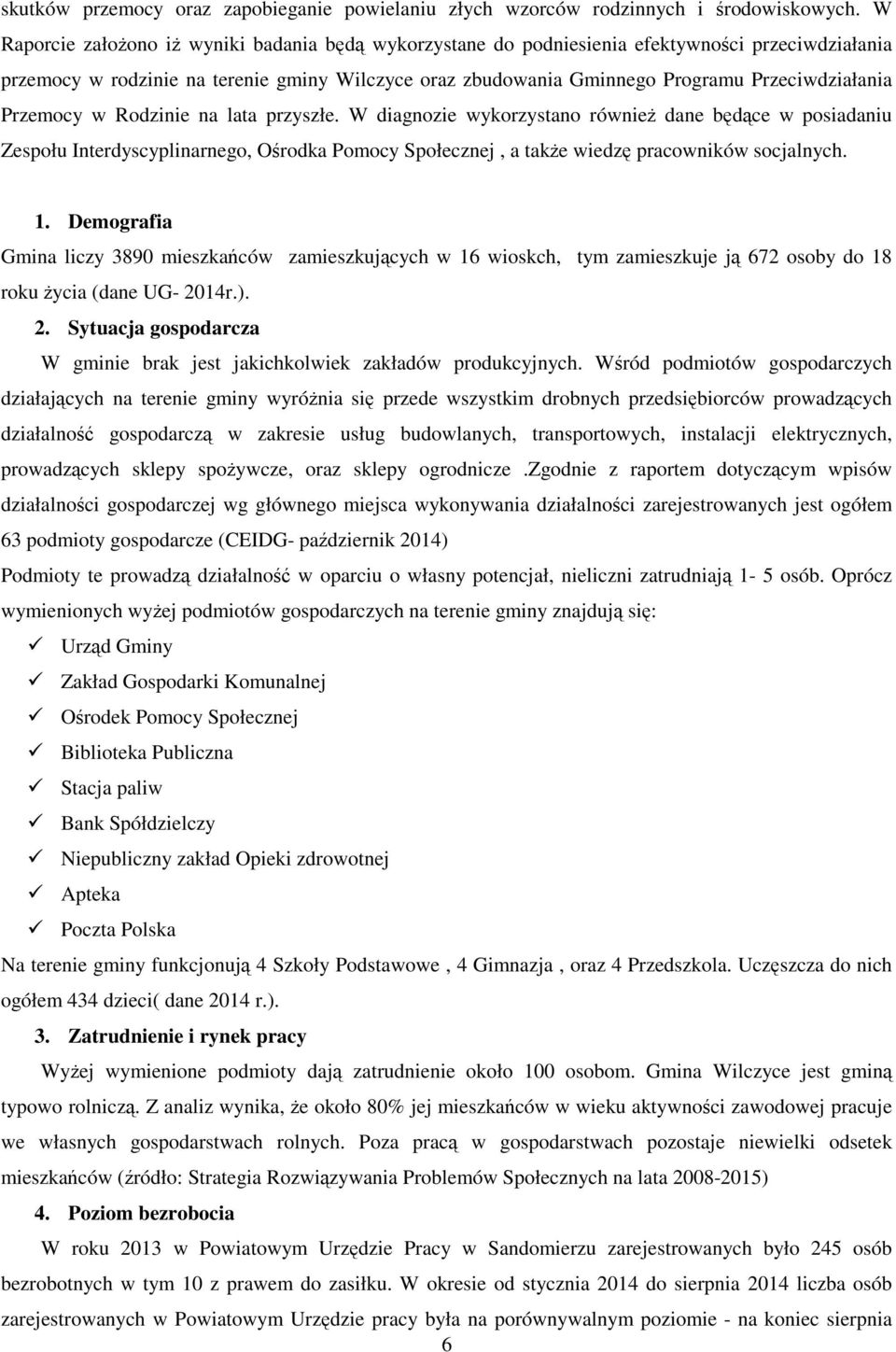 Przemocy w Rodzinie na lata przyszłe. W diagnozie wykorzystano równieŝ dane będące w posiadaniu Zespołu Interdyscyplinarnego, Ośrodka Pomocy Społecznej, a takŝe wiedzę pracowników socjalnych. 1.