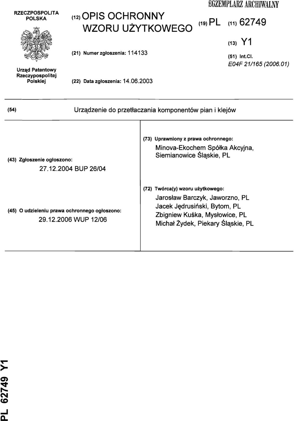 01) (54) Urządzenie do przetłaczania komponentów pian i klejów (73) Uprawniony z prawa ochronnego: (43) Zgłoszenie ogłoszono: Minova-Ekochem Spółka Akcyjna,