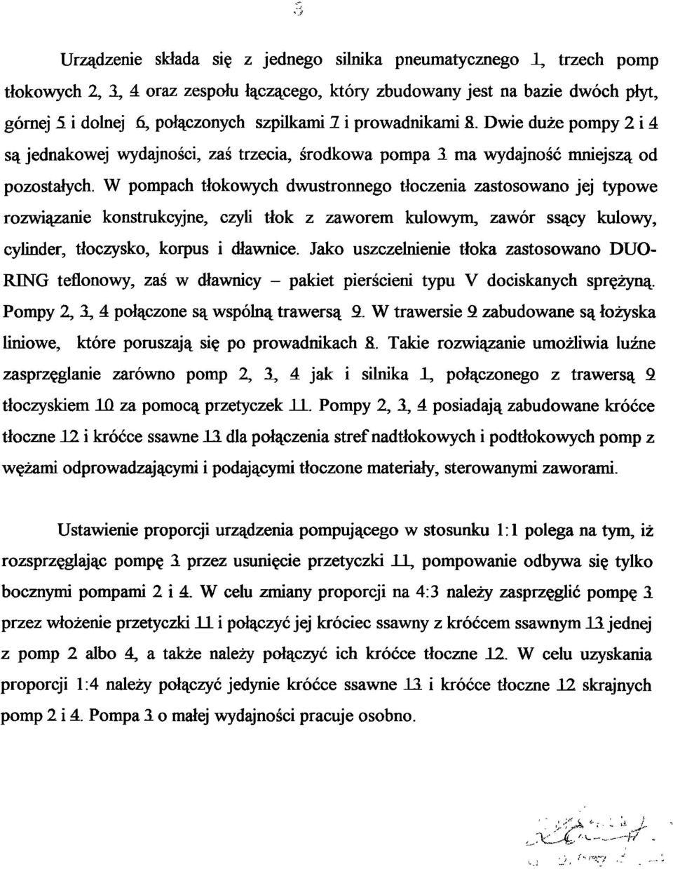 W pompach tłokowych dwustronnego tłoczenia zastosowano jej typowe rozwiązanie konstrukcyjne, czyli tłok z zaworem kulowym, zawór ssący kulowy, cylinder, tłoczysko, korpus i dławnice.